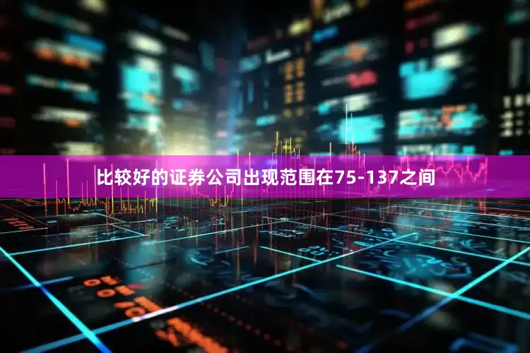 比较好的证券公司出现范围在75-137之间