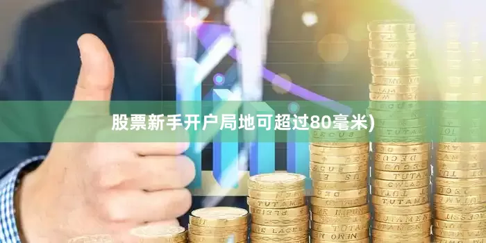 股票新手开户局地可超过80毫米)
