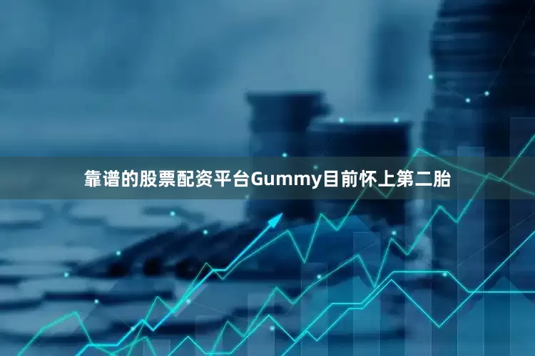 靠谱的股票配资平台Gummy目前怀上第二胎