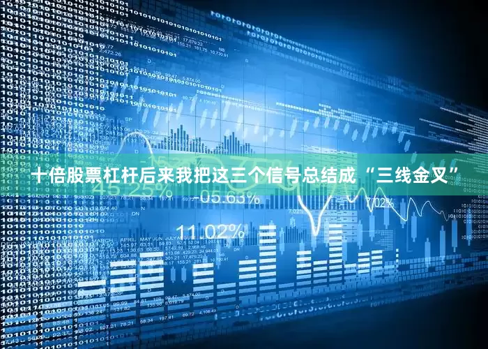 十倍股票杠杆后来我把这三个信号总结成 “三线金叉”