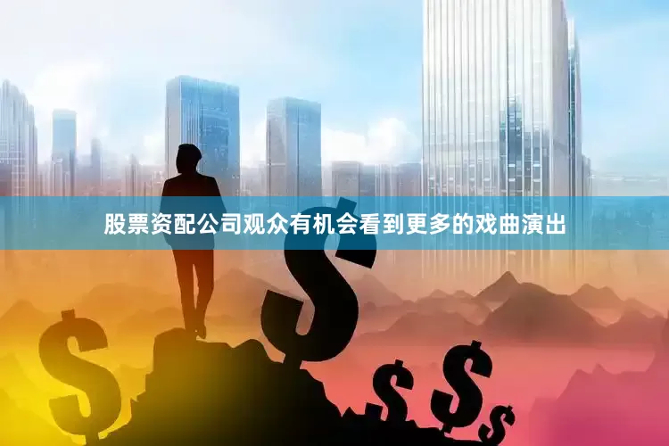 股票资配公司观众有机会看到更多的戏曲演出